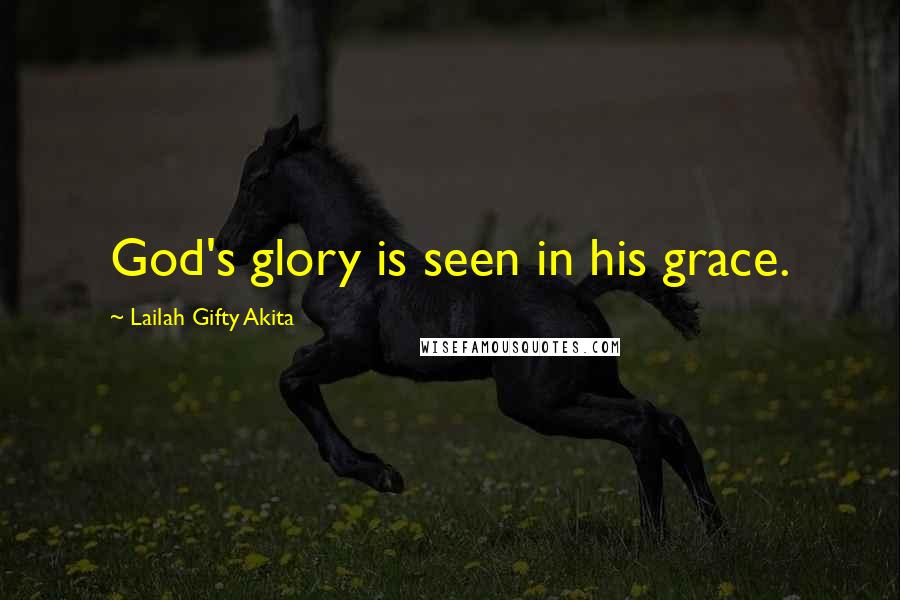 Lailah Gifty Akita Quotes: God's glory is seen in his grace.