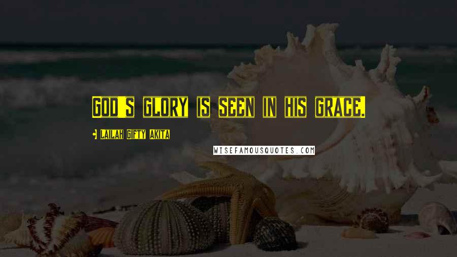 Lailah Gifty Akita Quotes: God's glory is seen in his grace.