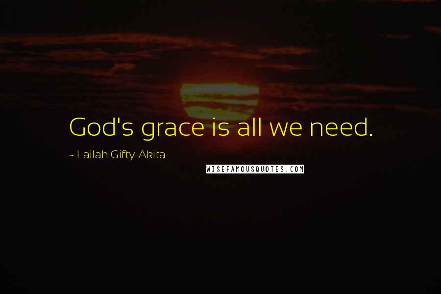 Lailah Gifty Akita Quotes: God's grace is all we need.