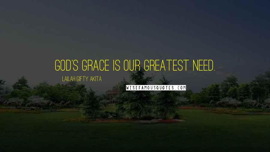 Lailah Gifty Akita Quotes: God's grace is our greatest need.