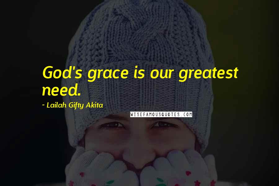 Lailah Gifty Akita Quotes: God's grace is our greatest need.