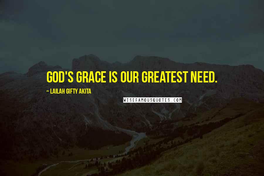 Lailah Gifty Akita Quotes: God's grace is our greatest need.