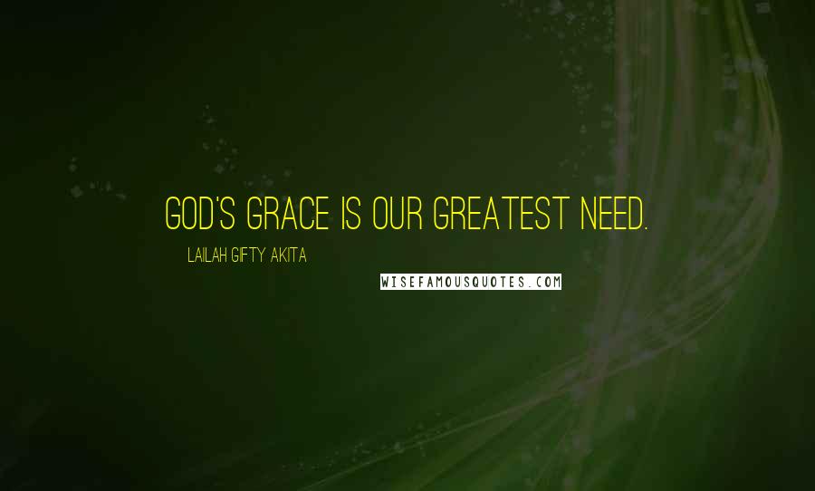 Lailah Gifty Akita Quotes: God's grace is our greatest need.