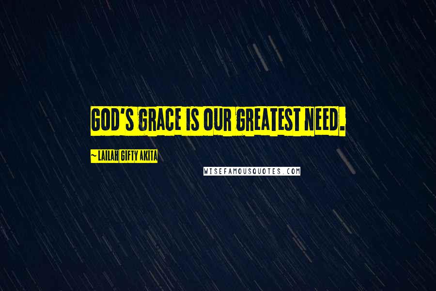 Lailah Gifty Akita Quotes: God's grace is our greatest need.