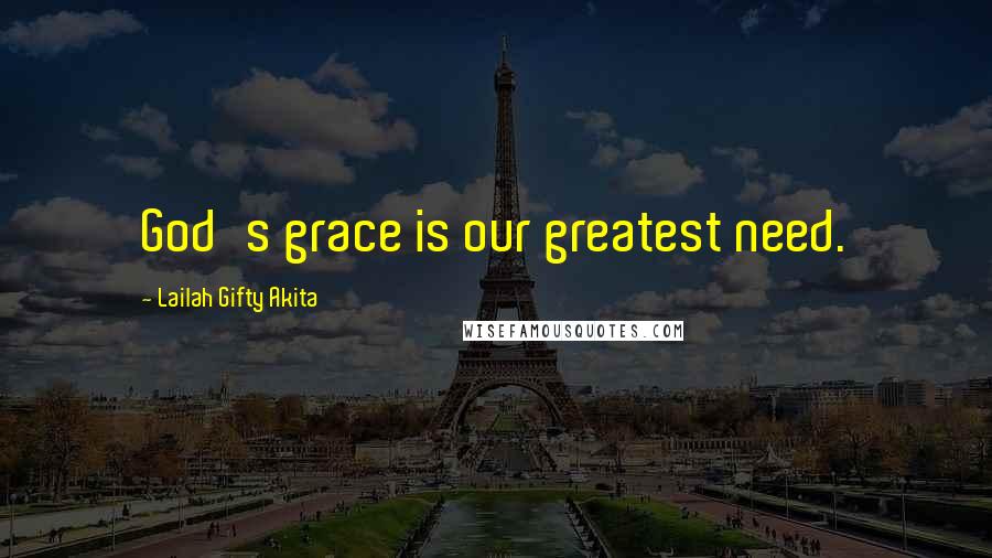 Lailah Gifty Akita Quotes: God's grace is our greatest need.