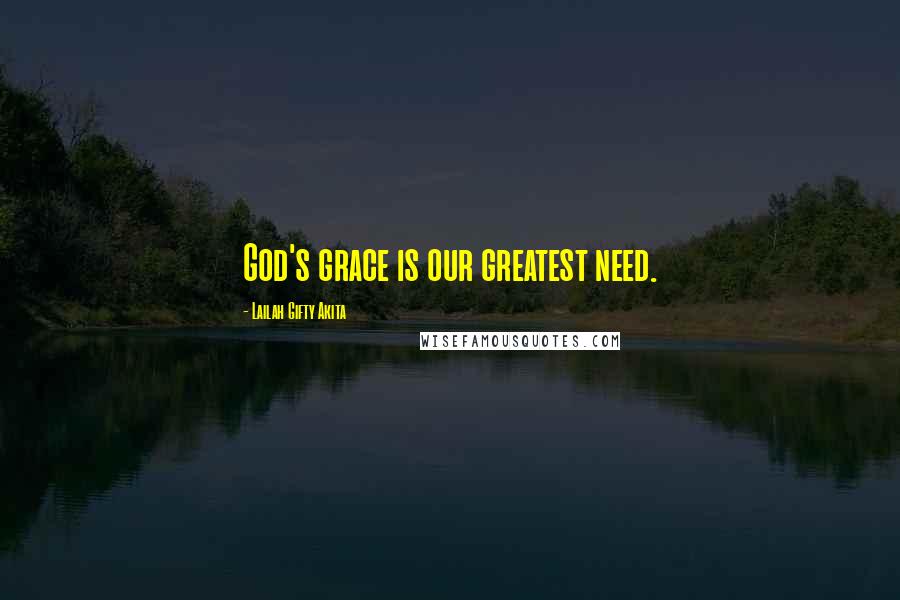 Lailah Gifty Akita Quotes: God's grace is our greatest need.