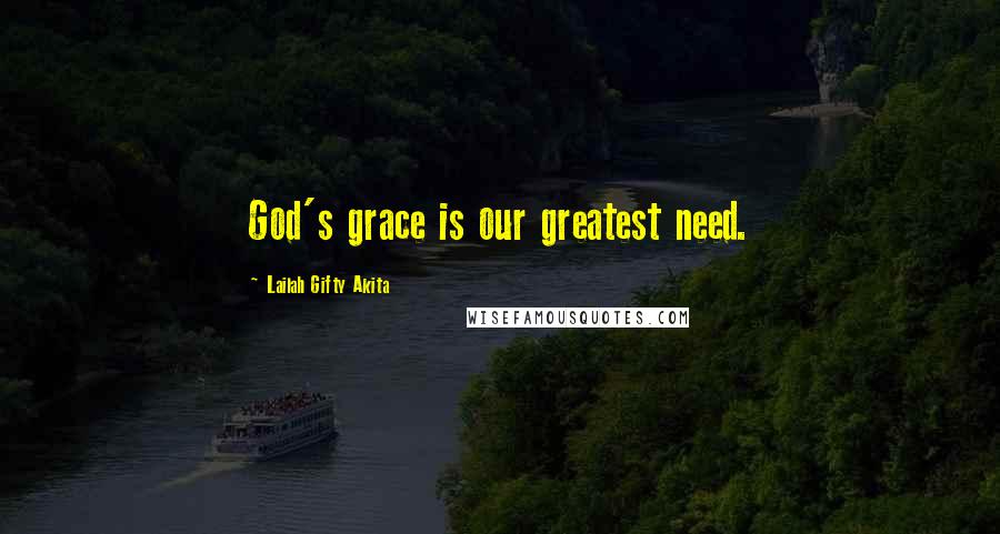 Lailah Gifty Akita Quotes: God's grace is our greatest need.