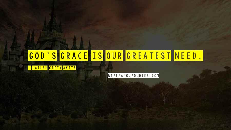 Lailah Gifty Akita Quotes: God's grace is our greatest need.
