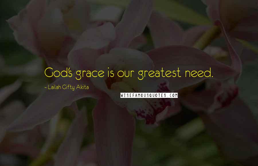 Lailah Gifty Akita Quotes: God's grace is our greatest need.