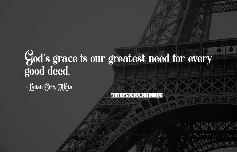 Lailah Gifty Akita Quotes: God's grace is our greatest need for every good deed.