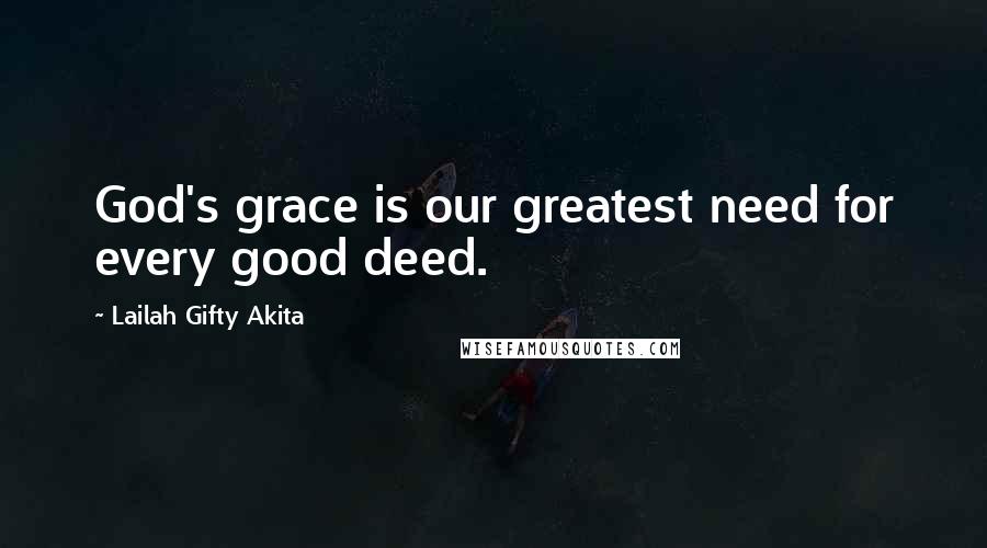 Lailah Gifty Akita Quotes: God's grace is our greatest need for every good deed.