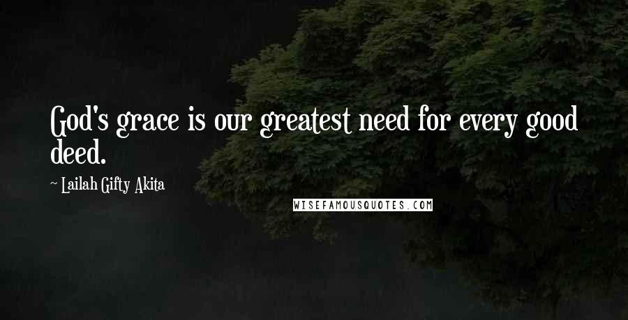 Lailah Gifty Akita Quotes: God's grace is our greatest need for every good deed.