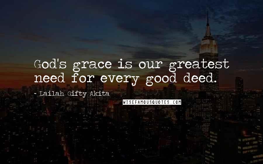Lailah Gifty Akita Quotes: God's grace is our greatest need for every good deed.