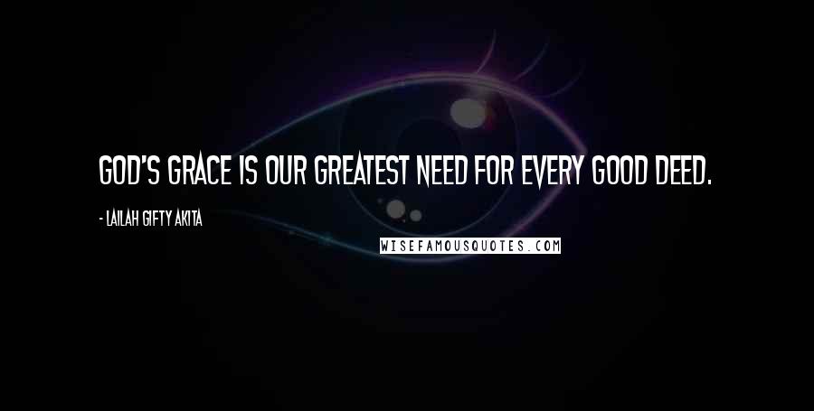 Lailah Gifty Akita Quotes: God's grace is our greatest need for every good deed.