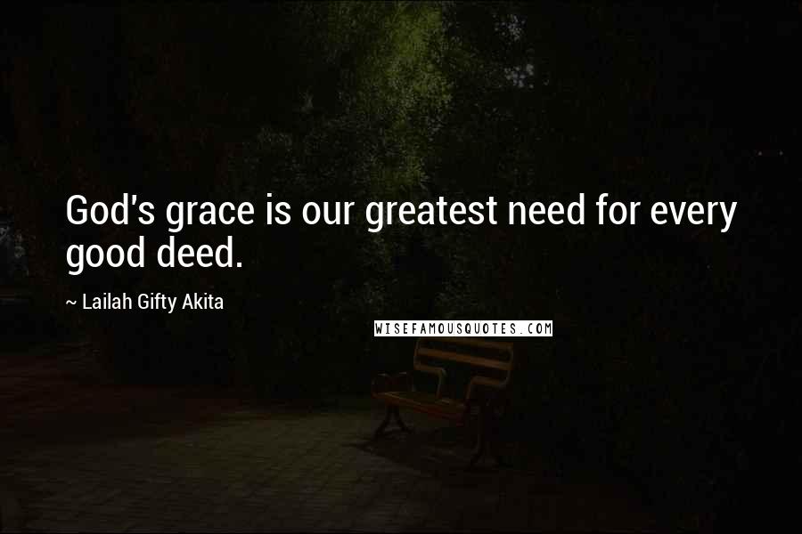 Lailah Gifty Akita Quotes: God's grace is our greatest need for every good deed.