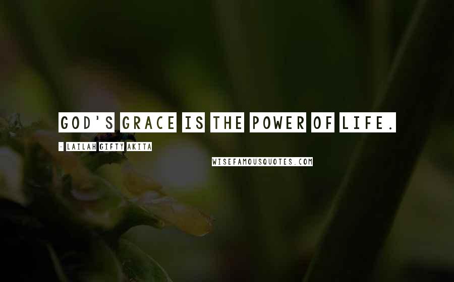 Lailah Gifty Akita Quotes: God's grace is the power of life.