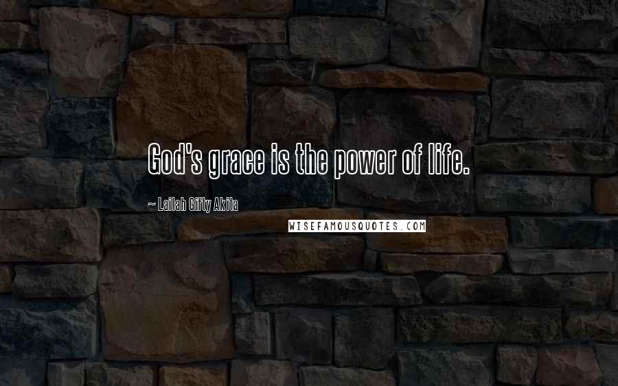 Lailah Gifty Akita Quotes: God's grace is the power of life.