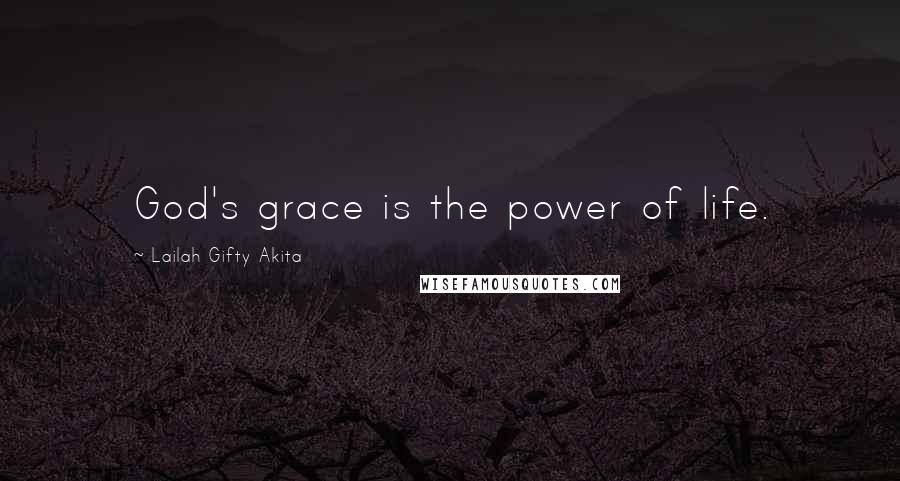 Lailah Gifty Akita Quotes: God's grace is the power of life.