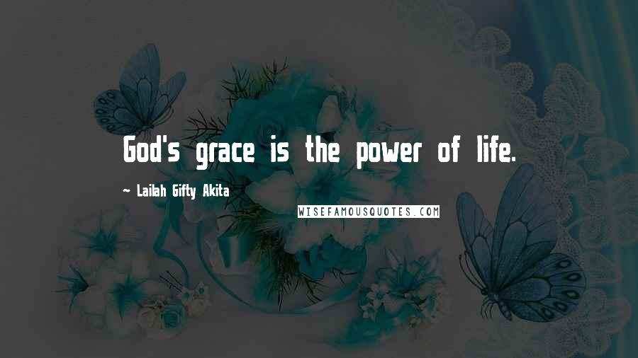 Lailah Gifty Akita Quotes: God's grace is the power of life.