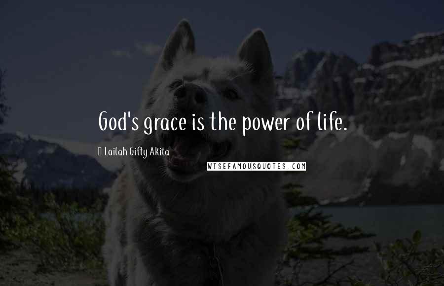 Lailah Gifty Akita Quotes: God's grace is the power of life.