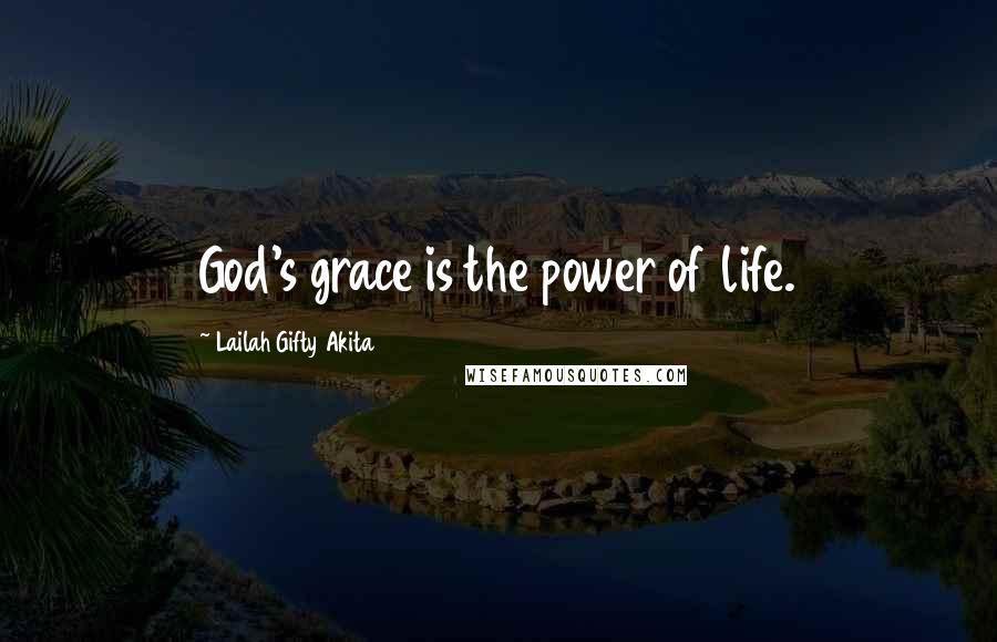 Lailah Gifty Akita Quotes: God's grace is the power of life.