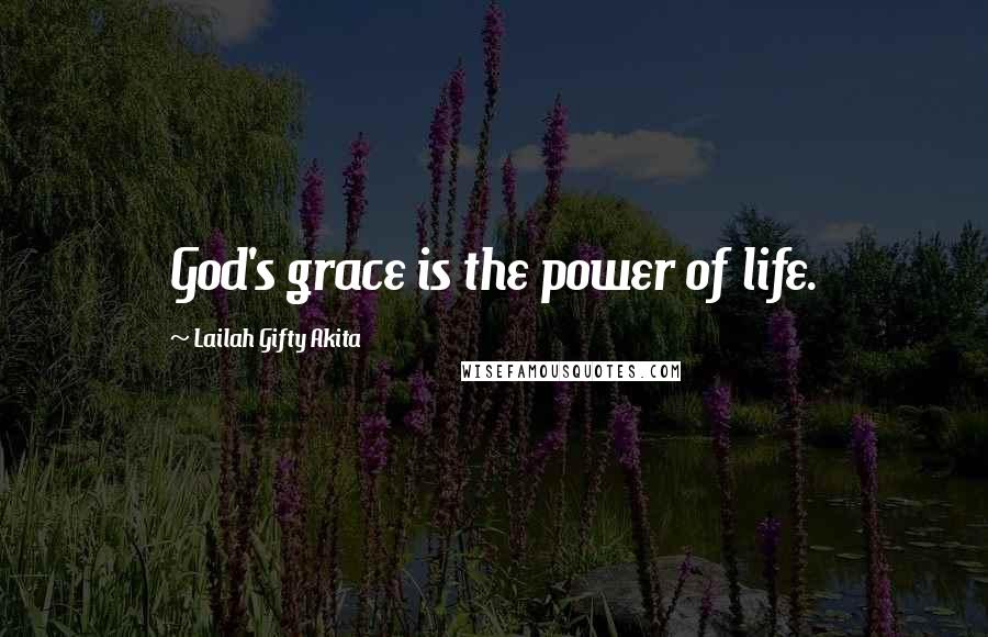 Lailah Gifty Akita Quotes: God's grace is the power of life.