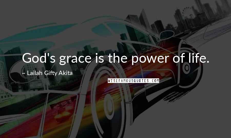 Lailah Gifty Akita Quotes: God's grace is the power of life.