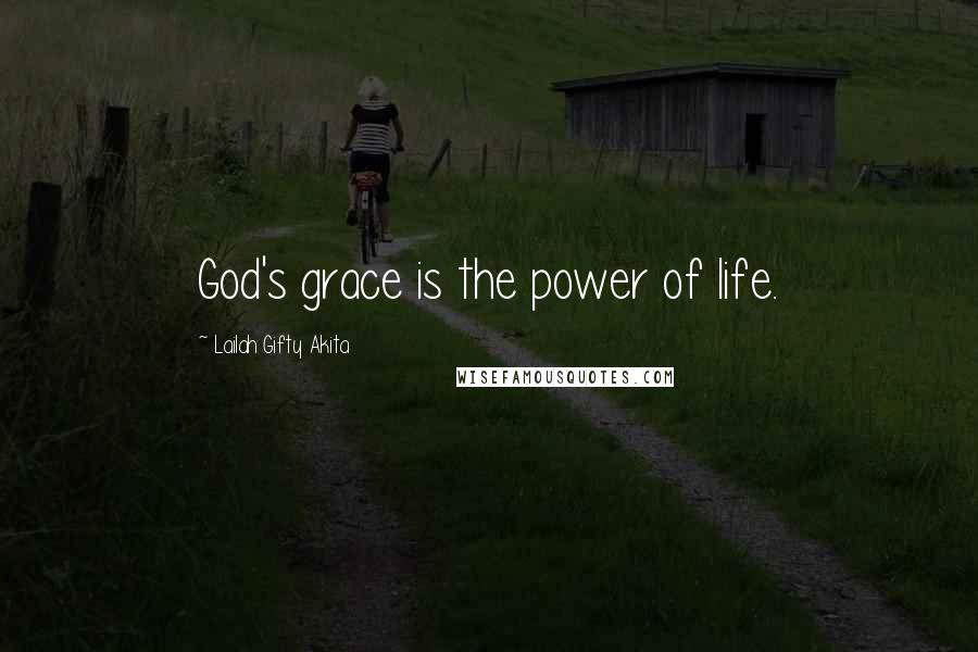 Lailah Gifty Akita Quotes: God's grace is the power of life.