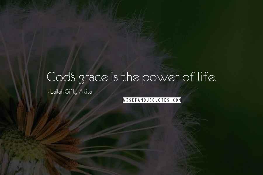 Lailah Gifty Akita Quotes: God's grace is the power of life.