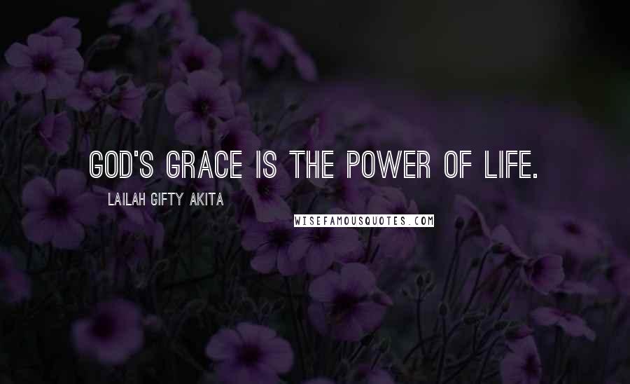 Lailah Gifty Akita Quotes: God's grace is the power of life.