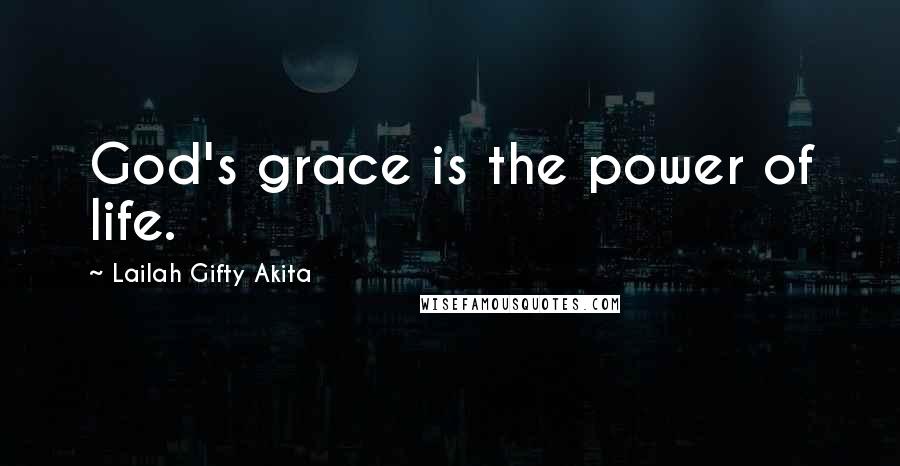 Lailah Gifty Akita Quotes: God's grace is the power of life.