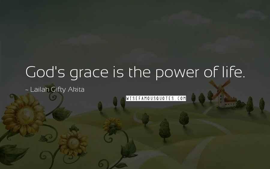 Lailah Gifty Akita Quotes: God's grace is the power of life.