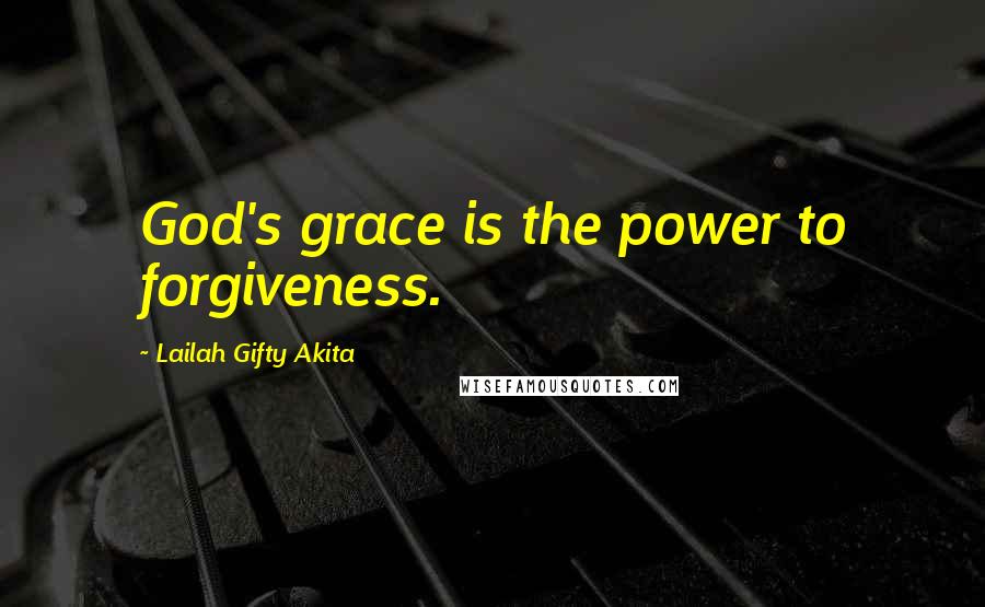 Lailah Gifty Akita Quotes: God's grace is the power to forgiveness.