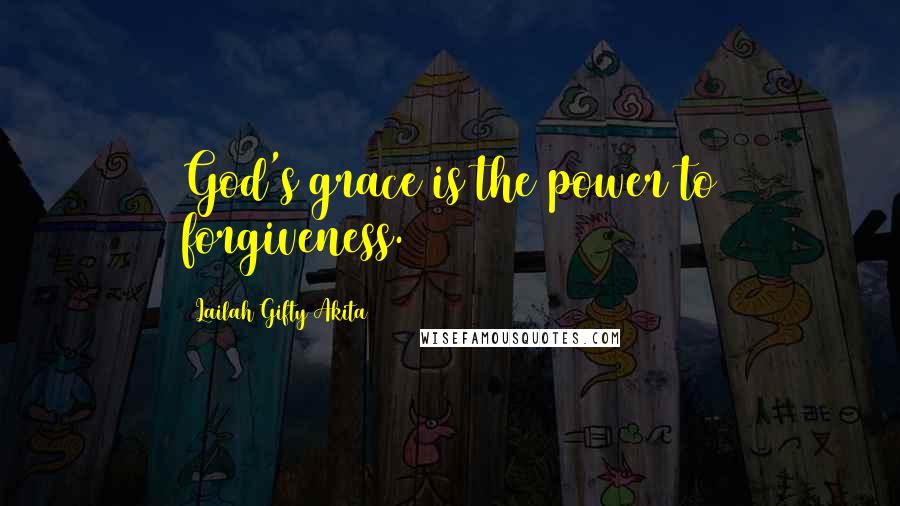 Lailah Gifty Akita Quotes: God's grace is the power to forgiveness.