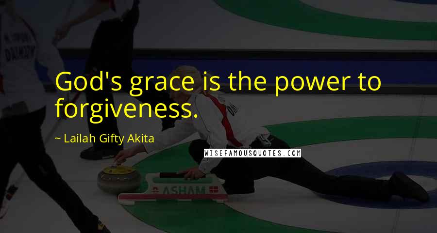 Lailah Gifty Akita Quotes: God's grace is the power to forgiveness.