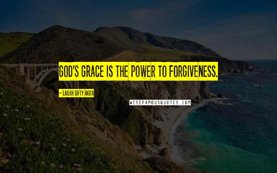 Lailah Gifty Akita Quotes: God's grace is the power to forgiveness.