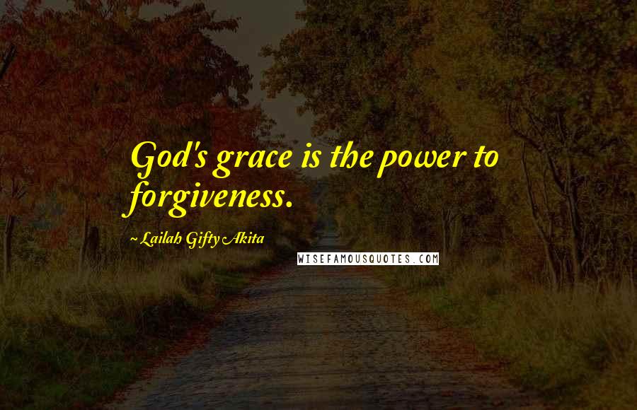 Lailah Gifty Akita Quotes: God's grace is the power to forgiveness.
