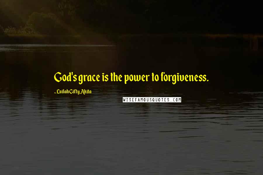 Lailah Gifty Akita Quotes: God's grace is the power to forgiveness.