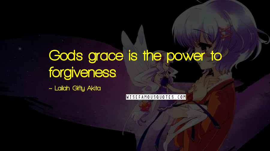 Lailah Gifty Akita Quotes: God's grace is the power to forgiveness.