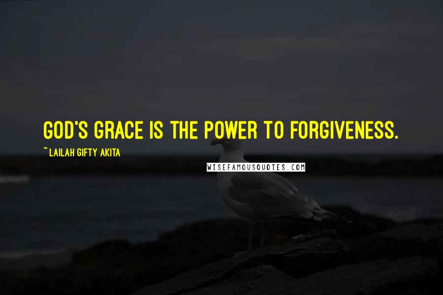 Lailah Gifty Akita Quotes: God's grace is the power to forgiveness.