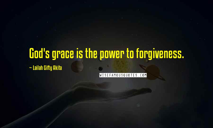 Lailah Gifty Akita Quotes: God's grace is the power to forgiveness.