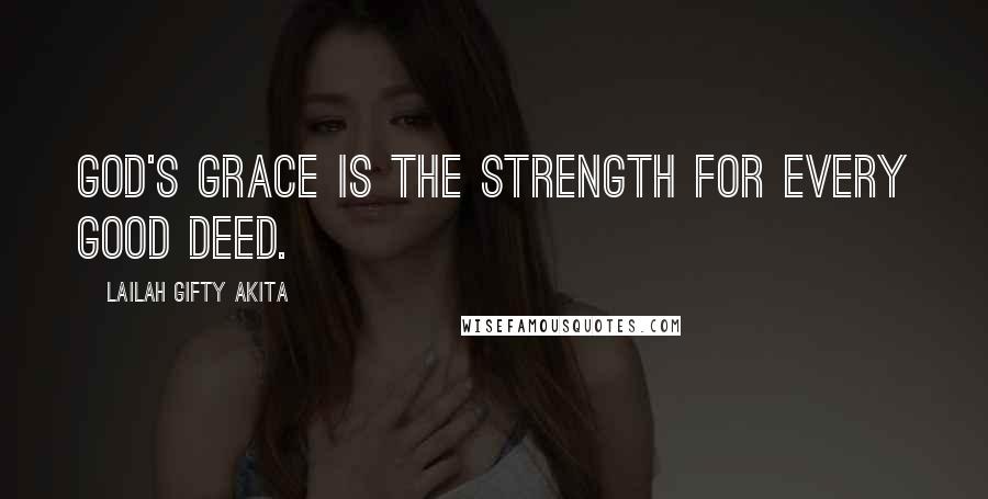 Lailah Gifty Akita Quotes: God's grace is the strength for every good deed.