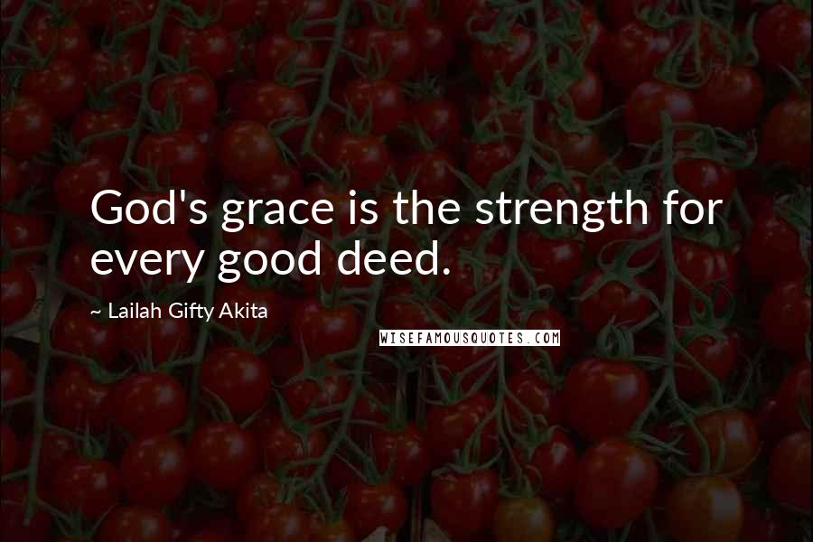 Lailah Gifty Akita Quotes: God's grace is the strength for every good deed.