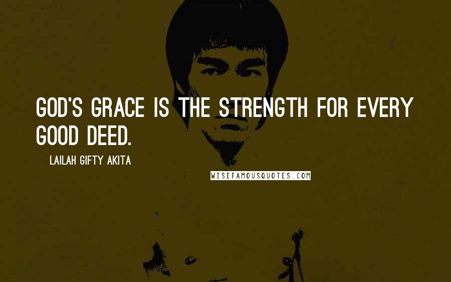 Lailah Gifty Akita Quotes: God's grace is the strength for every good deed.