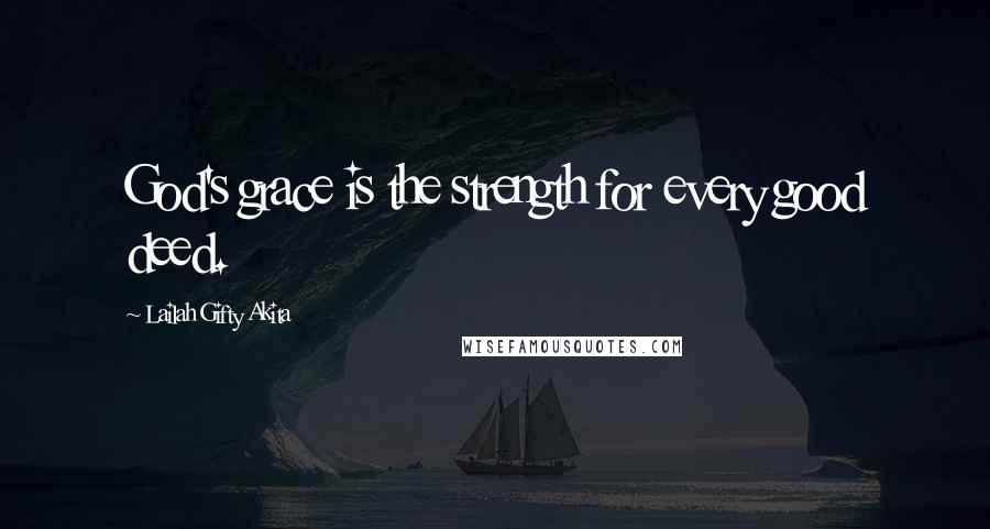 Lailah Gifty Akita Quotes: God's grace is the strength for every good deed.