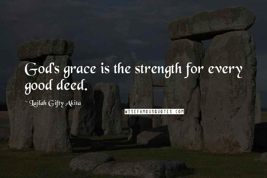 Lailah Gifty Akita Quotes: God's grace is the strength for every good deed.