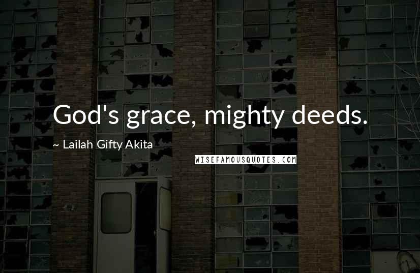 Lailah Gifty Akita Quotes: God's grace, mighty deeds.