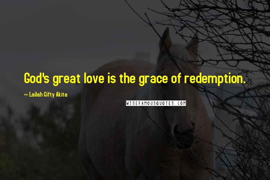 Lailah Gifty Akita Quotes: God's great love is the grace of redemption.