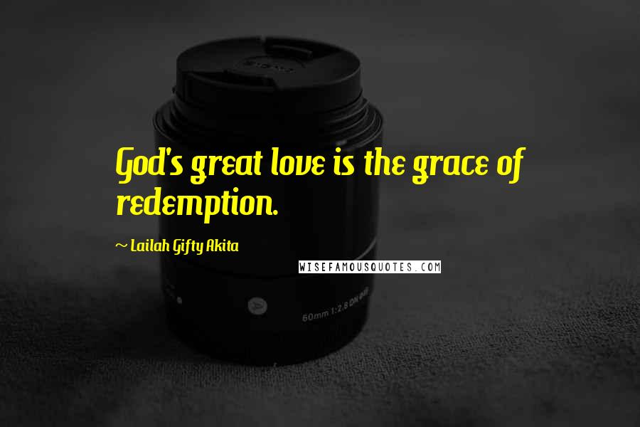 Lailah Gifty Akita Quotes: God's great love is the grace of redemption.
