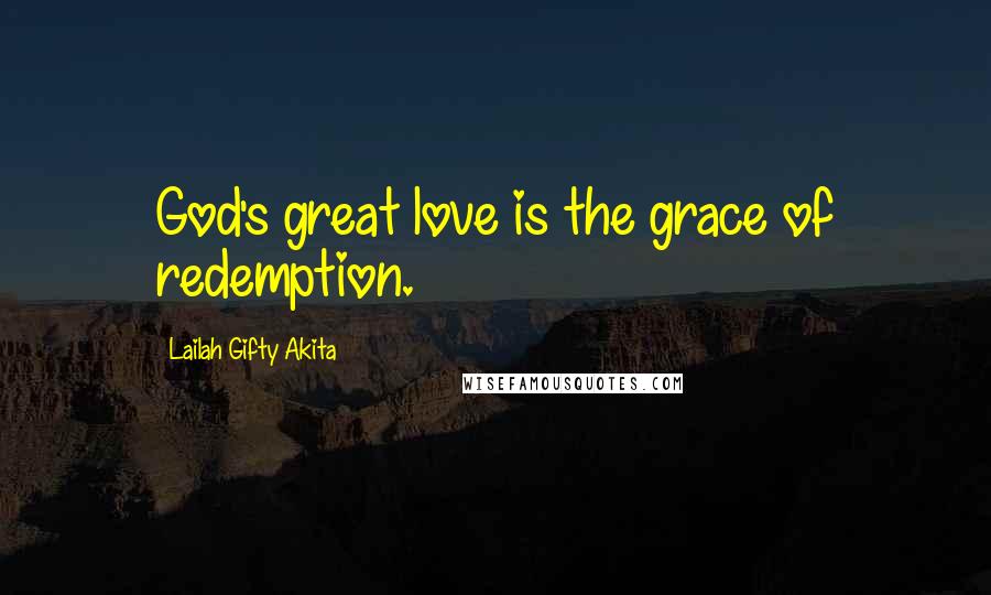 Lailah Gifty Akita Quotes: God's great love is the grace of redemption.